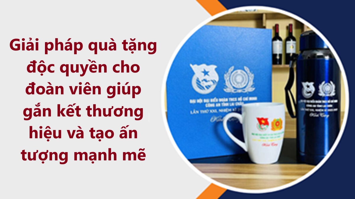 Giải pháp quà tặng độc quyền cho đoàn viên giúp gắn kết thương hiệu và tạo ấn tượng mạnh mẽ