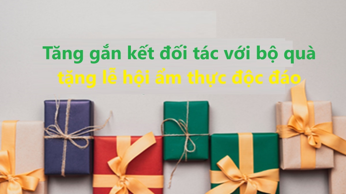 Tăng gắn kết đối tác với bộ quà tặng lễ hội ẩm thực độc đáo
