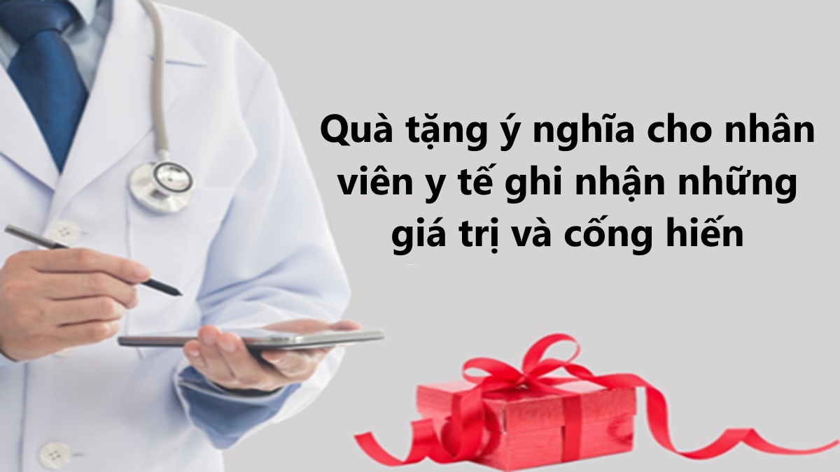 Quà tặng ý nghĩa cho nhân viên y tế ghi nhận những giá trị và cống hiến