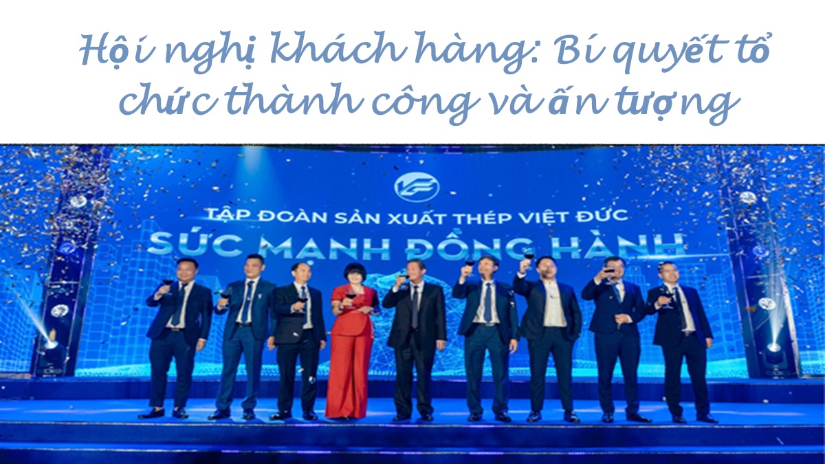 Hội nghị khách hàng: Bí quyết tổ chức thành công và ấn tượng