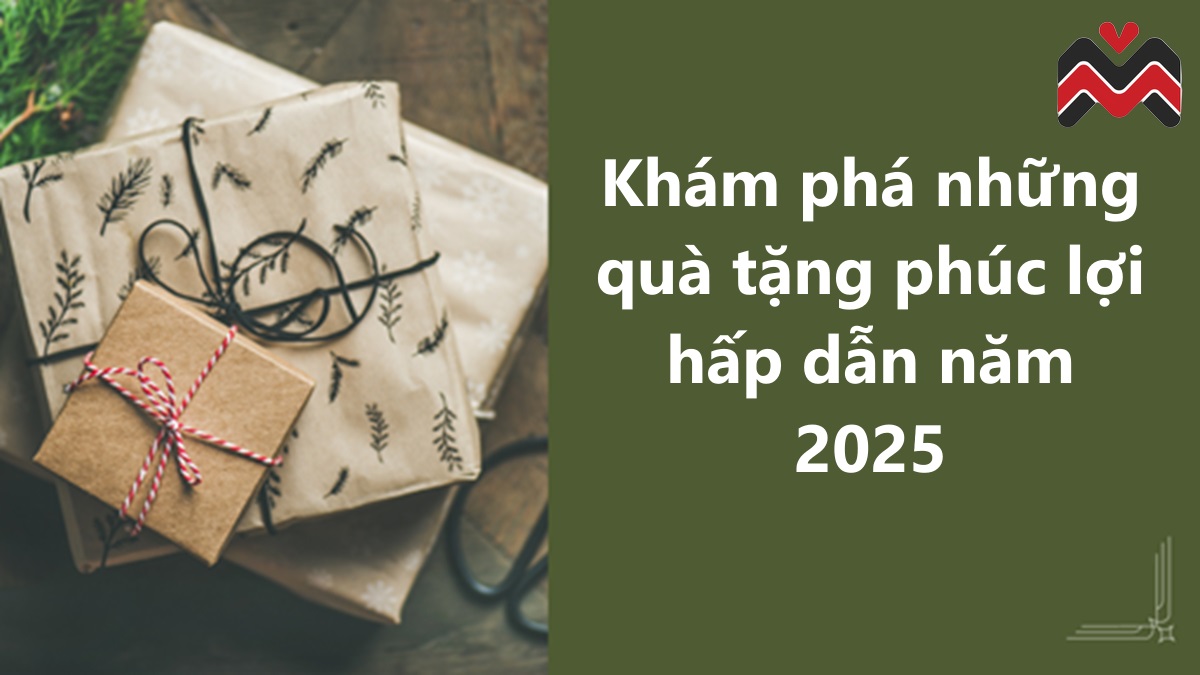 Khám phá những quà tặng phúc lợi hấp dẫn năm 2025