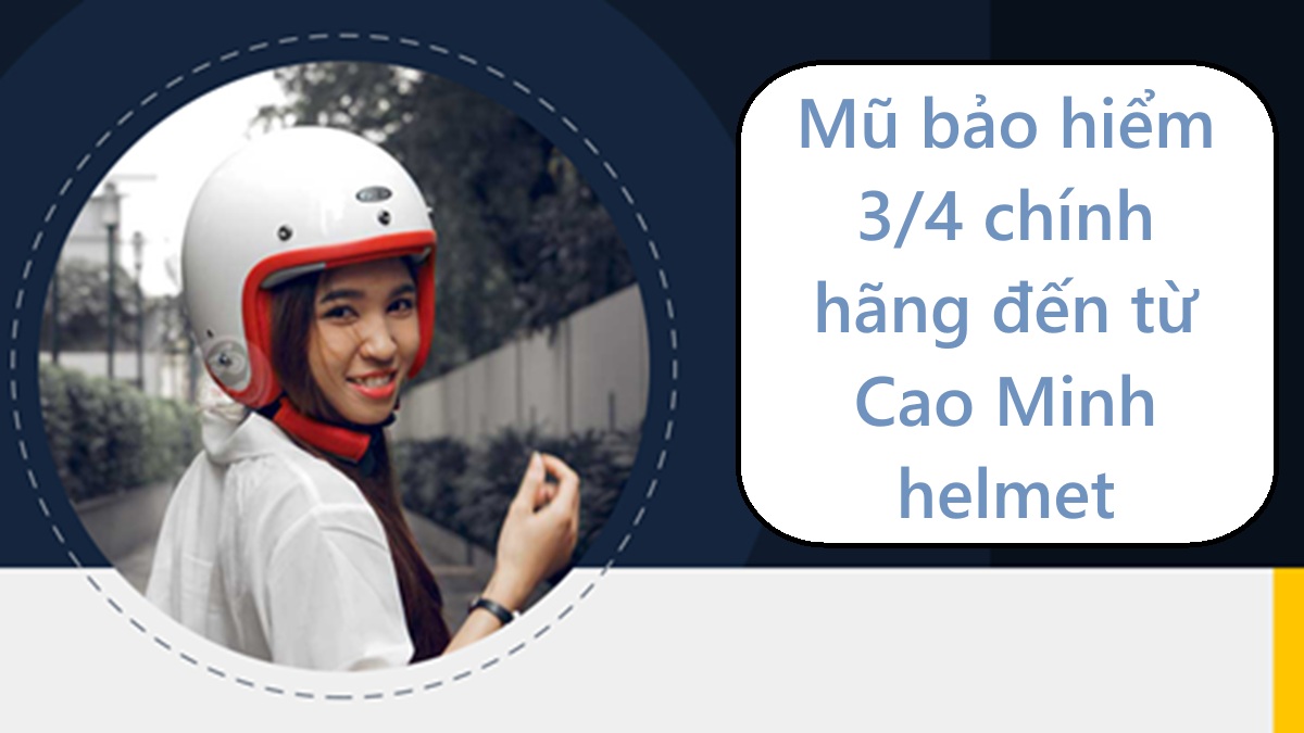 Mũ bảo hiểm 3/4 chính hãng đến từ Cao Minh helmet: Sự kết hợp hoàn hảo giữa an toàn và thời trang