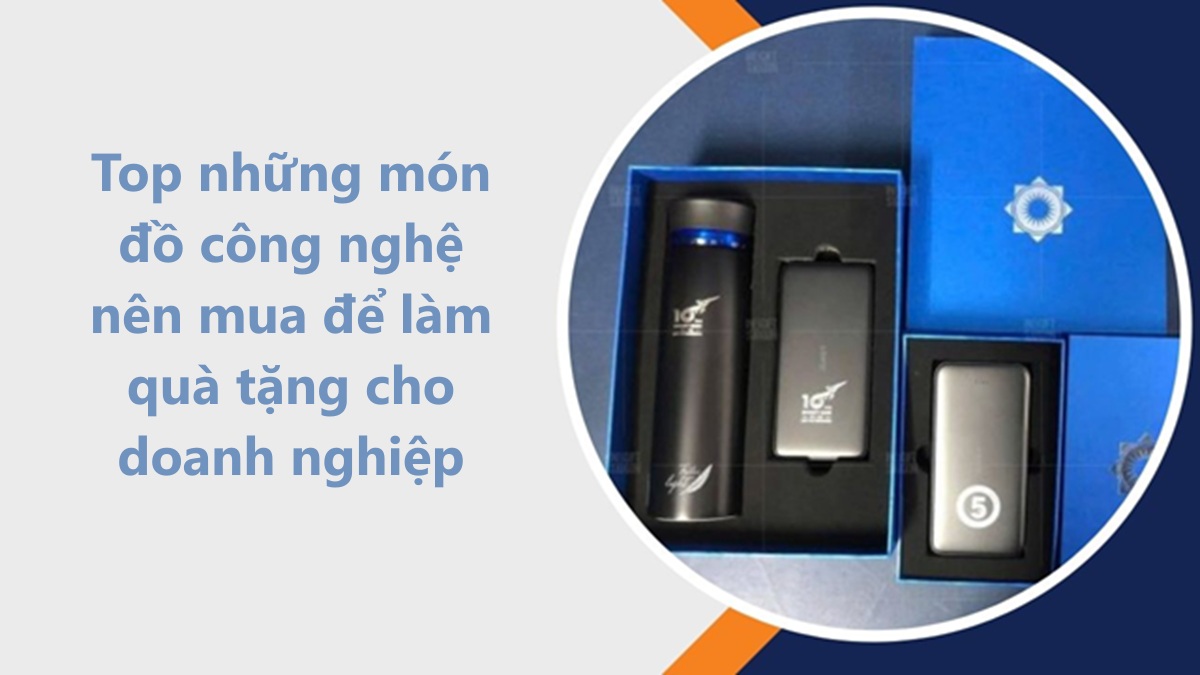 Top những món đồ công nghệ nên mua để làm quà tặng cho doanh nghiệp