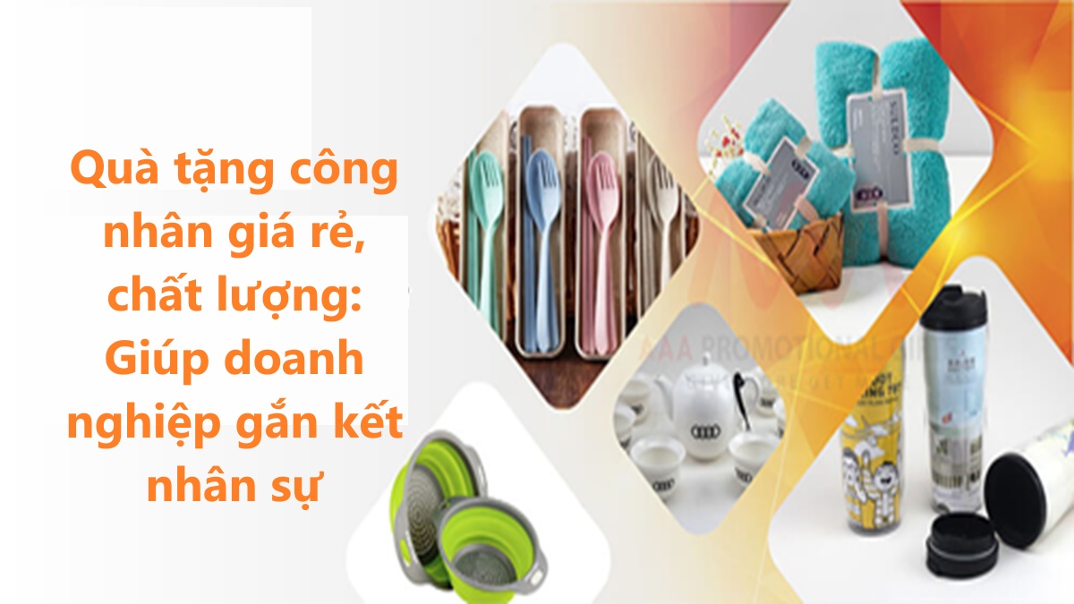 Quà tặng công nhân giá rẻ, chất lượng: Giúp doanh nghiệp gắn kết nhân sự