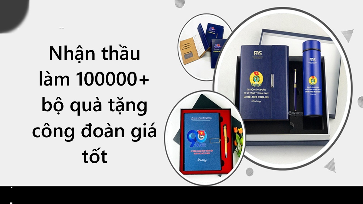 Nhận thầu làm 100000+ bộ quà tặng công đoàn giá tốt