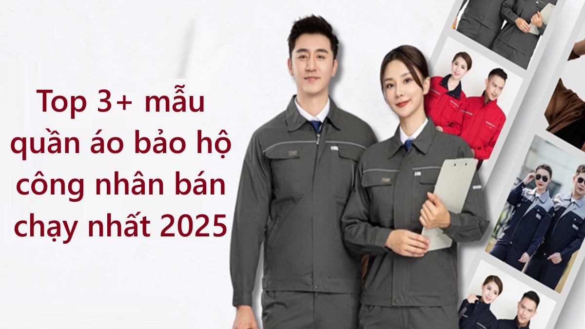 Top 3+ mẫu quần áo bảo hộ công nhân bán chạy nhất 2025